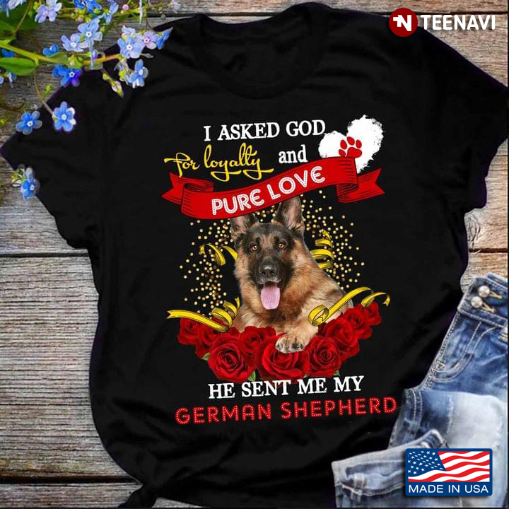 I Asked God For Loyalty And Pure Love He Sent Me My German Shepherd