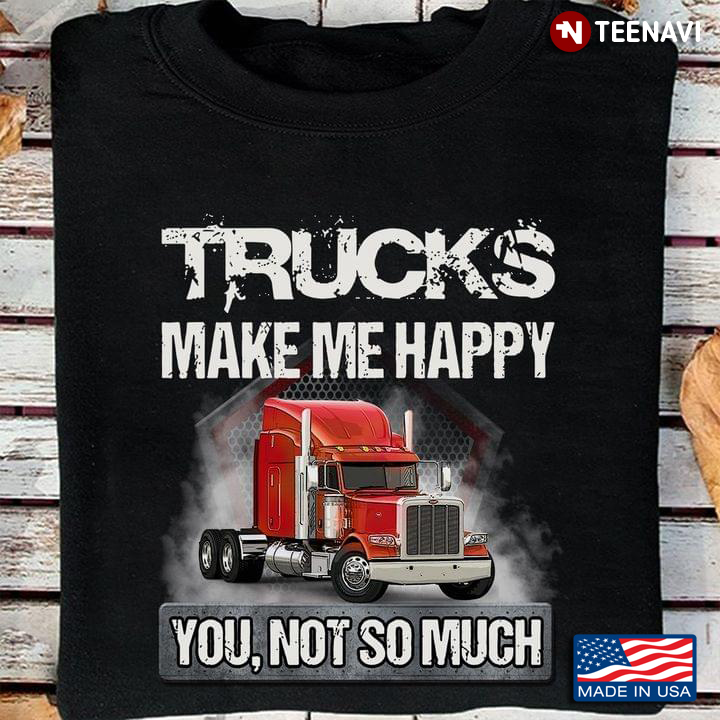 Trucks Make Me Happy You Not So Much Trucker