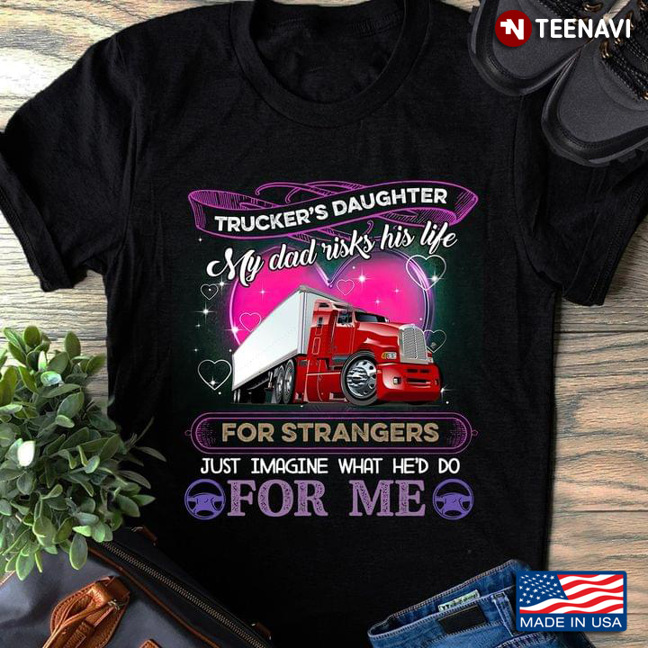 Trucker's Daughter My Dad Risks His Life For Strangers Just Imagine What He'd Do For Me