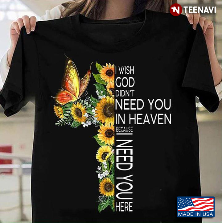 I Wish God Didn't Need You In Heaven Because I Need You Here Butterfly And Sunflowers