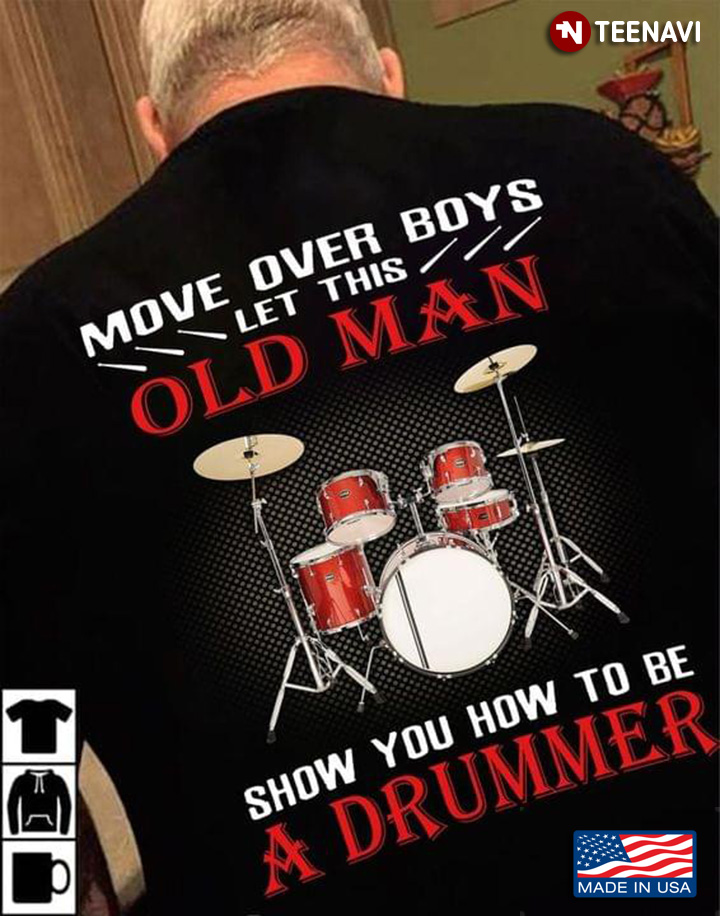 Move Over Boys Let This Old Man Show You How To Be A Drummer