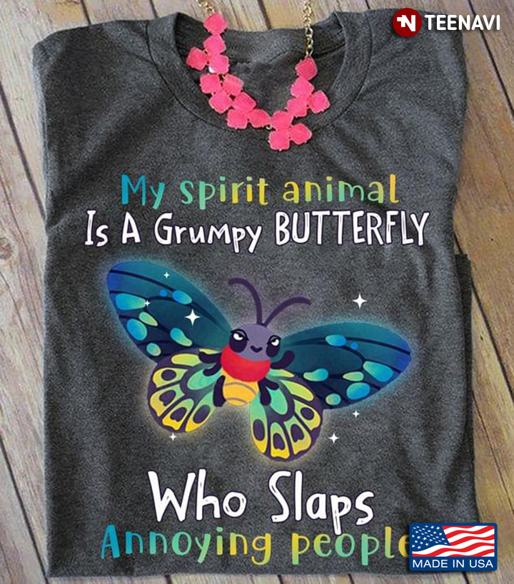 My Spirit Animal Is A Grumpy Butterfly Who Slaps Annoying People