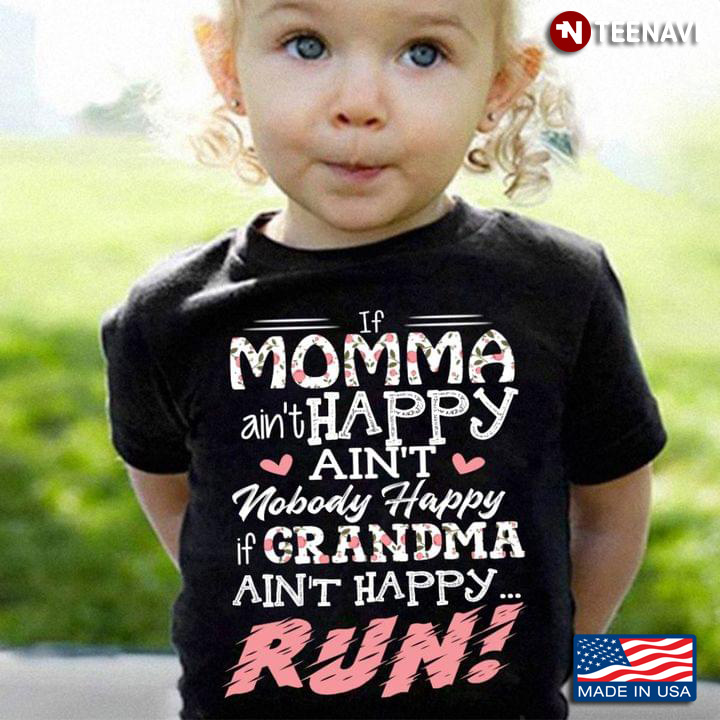 If Momma Ain't Happy Ain't Nobody Happy If Grandma Ain't Happy Run