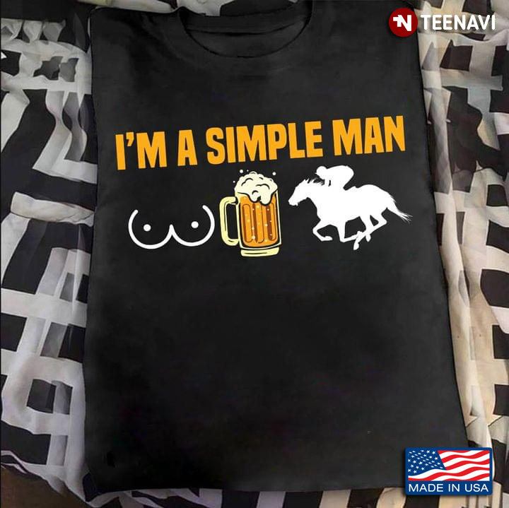 I'm A Simple Man I Like Boobs Beer And Horse Riding