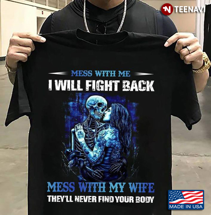 Mess With Me I Will Fight Back Mess With My Wife Theyll Never Find Your Body Skeleton And Woman
