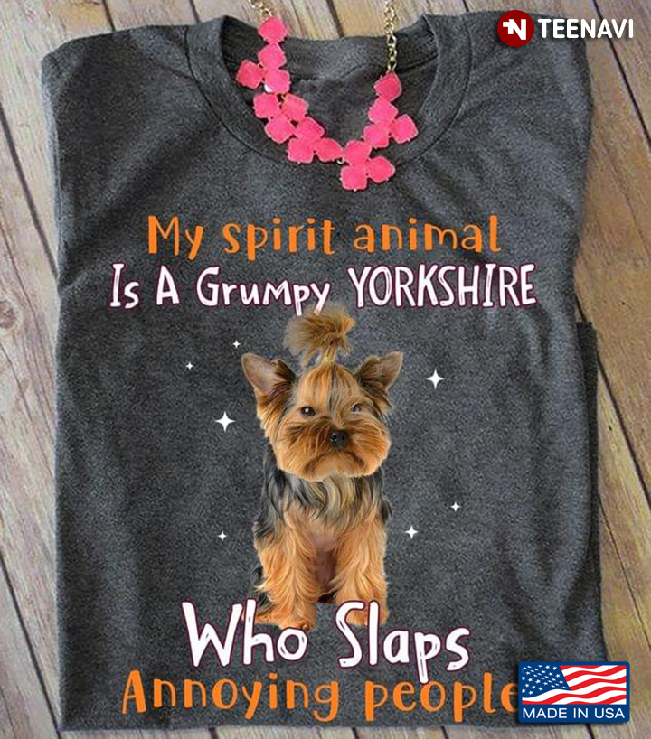 My Spirit Animal Is A Grumpy Yorkshire Who Slaps Annoying People