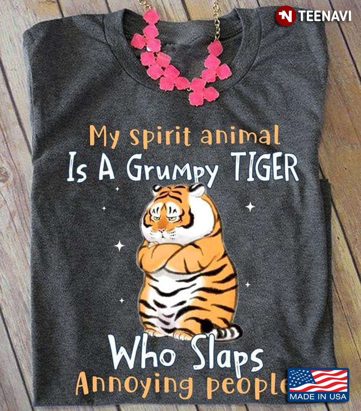 My Spirit Animal Is A Grumpy Tiger Who Slaps Annoying People