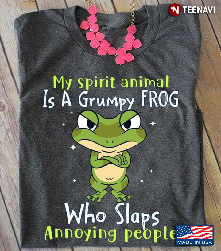 My Spirit Animal Is A Grumpy Frog Who Slaps Annoying People
