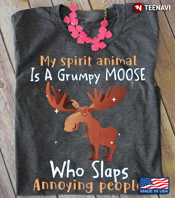 My Spirit Animal Is A Grumpy Moose Who Slaps Annoying People