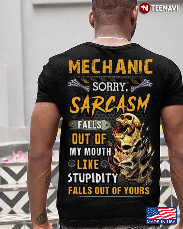 Mechanic Sorry Sarcasm Falls Out Of My Mouth Like Stupidity Falls Out Of Yours