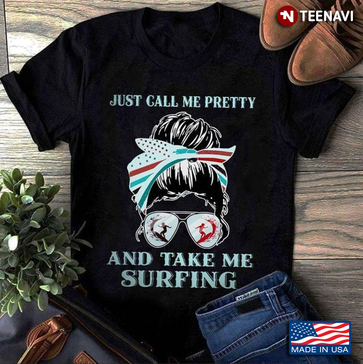 Just Call Me Pretty And Take Me Surfing