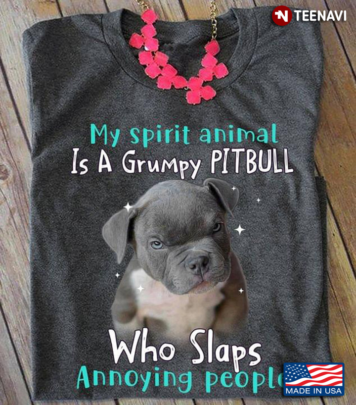 My Spirit Animal Is A Grumpy Pitbull Who Slaps Annoying People