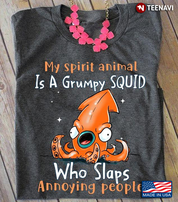 My Spirit Animal Is A Grumpy Squid Who Slaps Annoying People