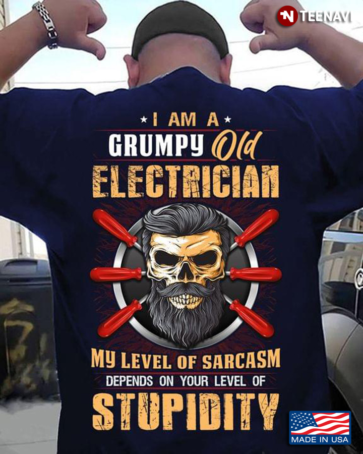 I Am A Grumpy Old Electrician My Level Of Sarcasm Depends On Your Level Of Stupidity
