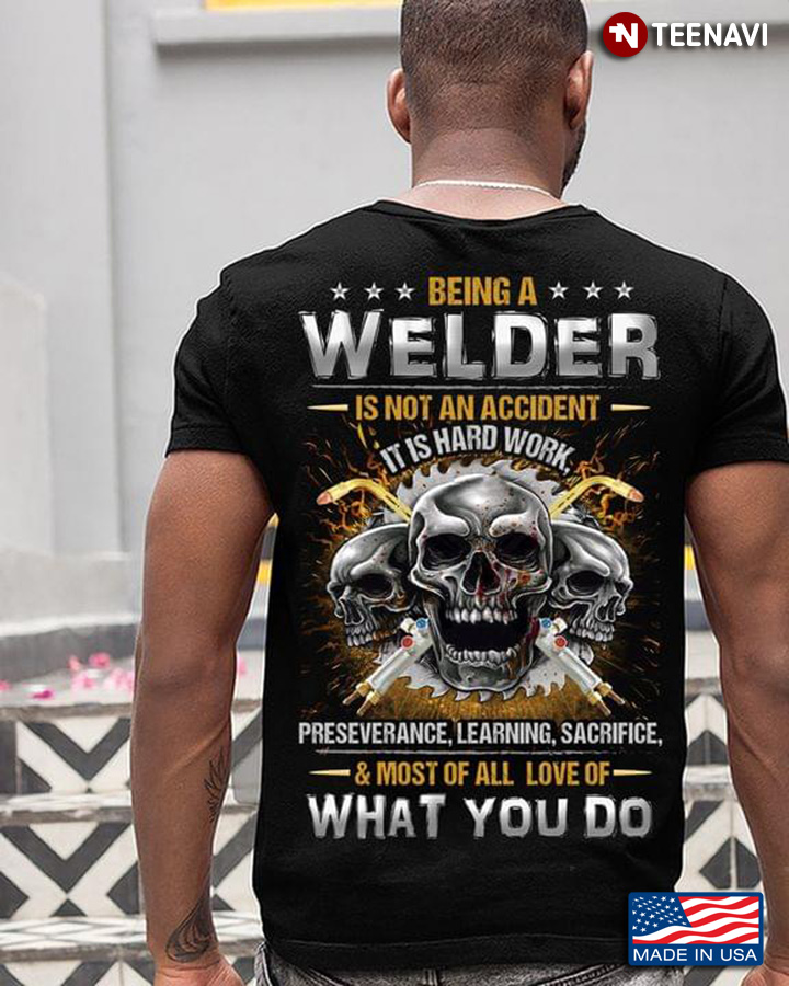 Being A Welder Is Not An Accident It Is Hard Work Preseverance Learning Sacrifice And Most Of All