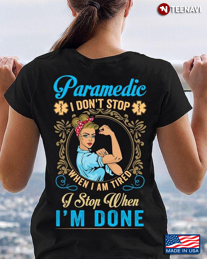 Paramedic I Don't Stop When I Am Tired I Stop When I'm Done Strong Woman