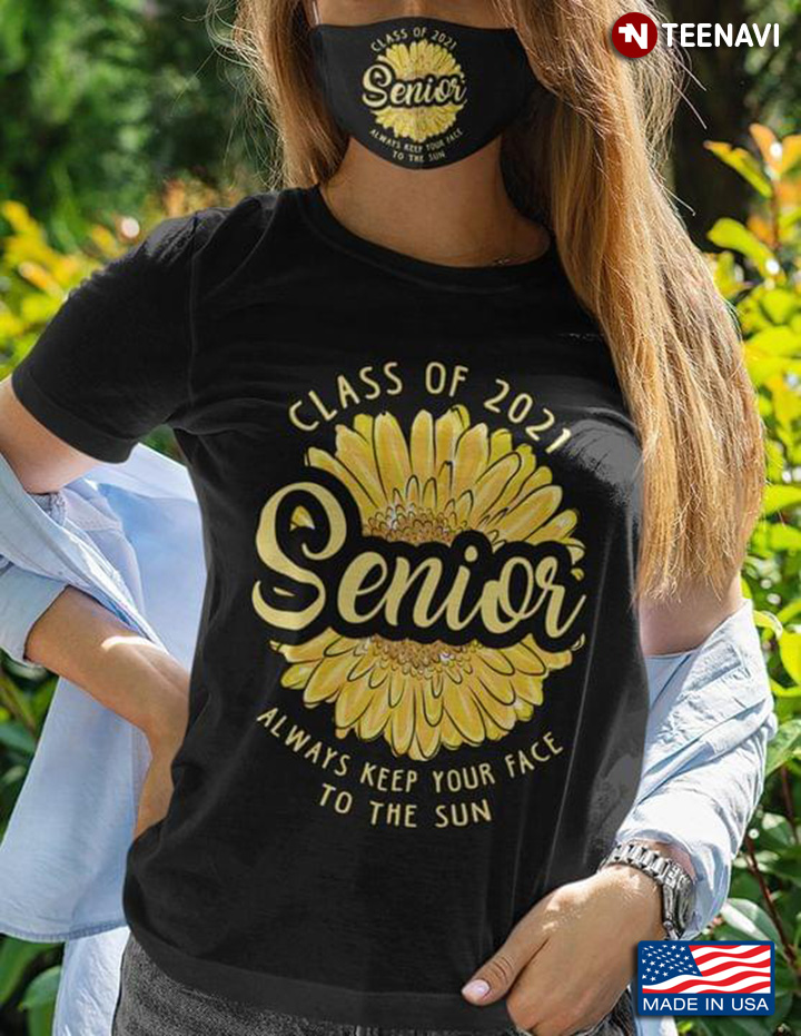 Class Of 2021 Senior Always Keep Your Face To The Sun Sunflower