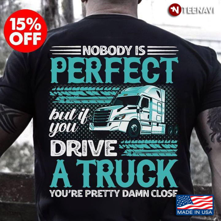 Nobody Is Perfect But If You Drive A Truck Youre Pretty Damn Close