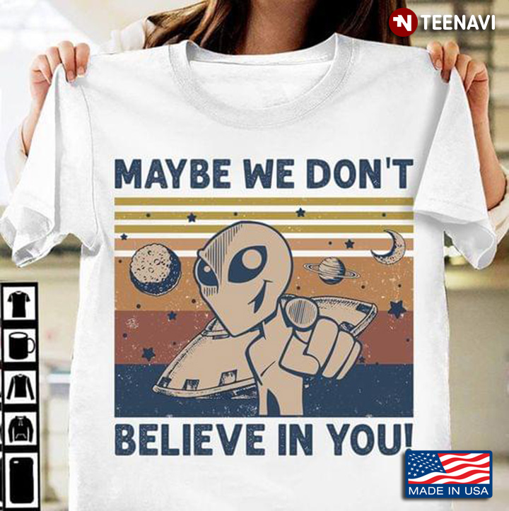 Maybe We Don't Believe In You Alien And UFO Vintage