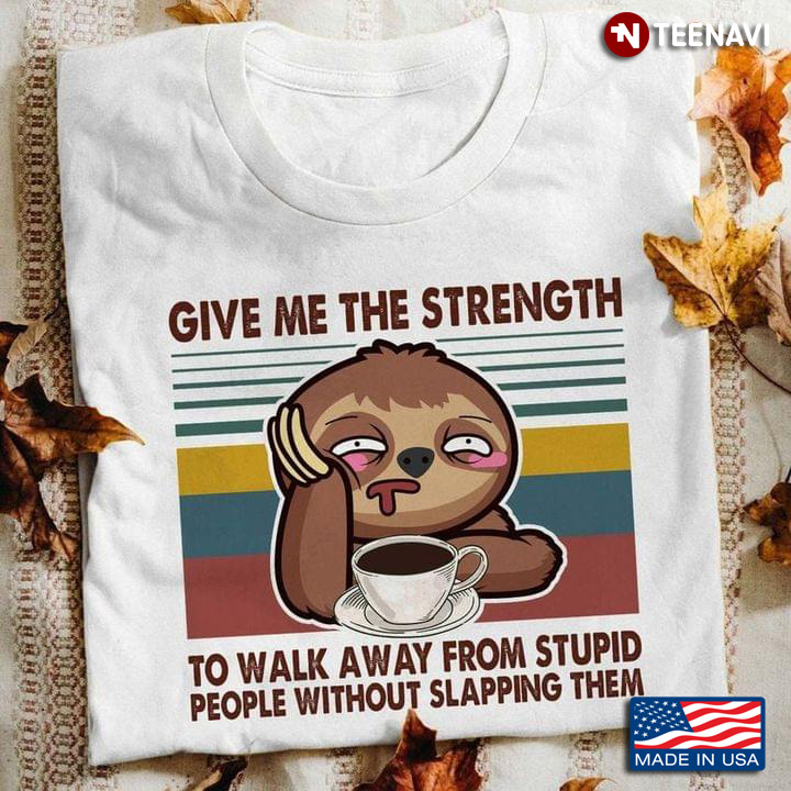 Give Me The Strength To Walk Away From Stupid People Without Slapping Them Sloth With Coffee Vintage
