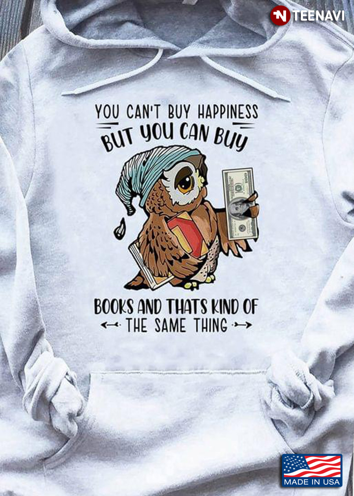 Owl You Can't Buy Happiness But You Can Buy Books And Thats Kind Of The Same Thing