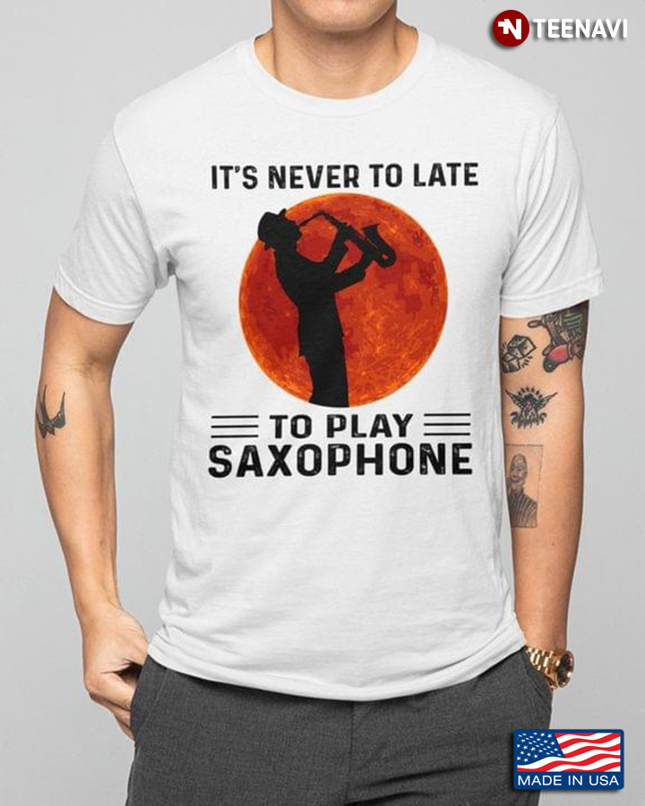 It's Never To Late To Play Saxophone