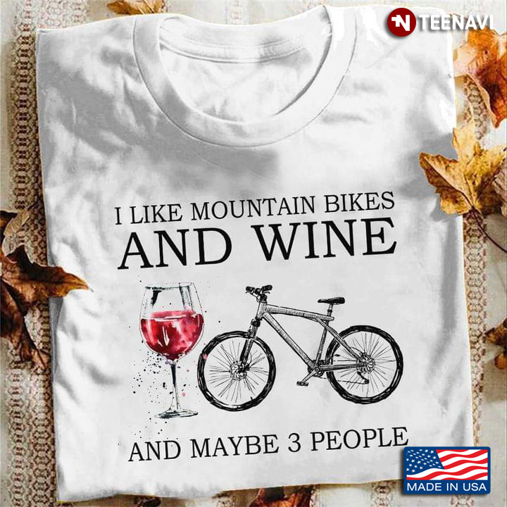 I Like Mountain Bikes And Wine And May Be 3 People
