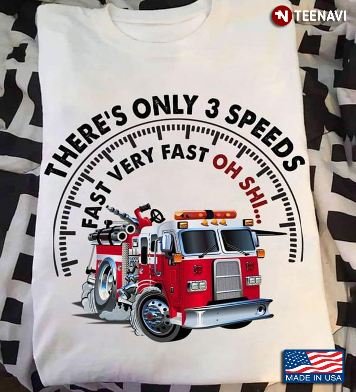 There's Only 3 Speeds Fast Very Fast Oh Shi Fire Truck