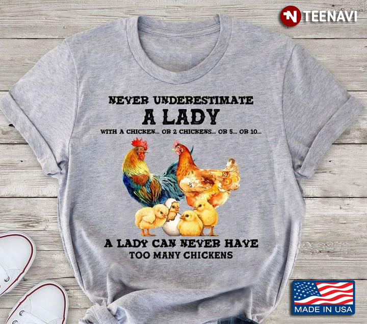 Never Underestimate A Lady With A Chicken Or 2 Chickens Or 5 Or 10 A Lady Can Never Have Too Many