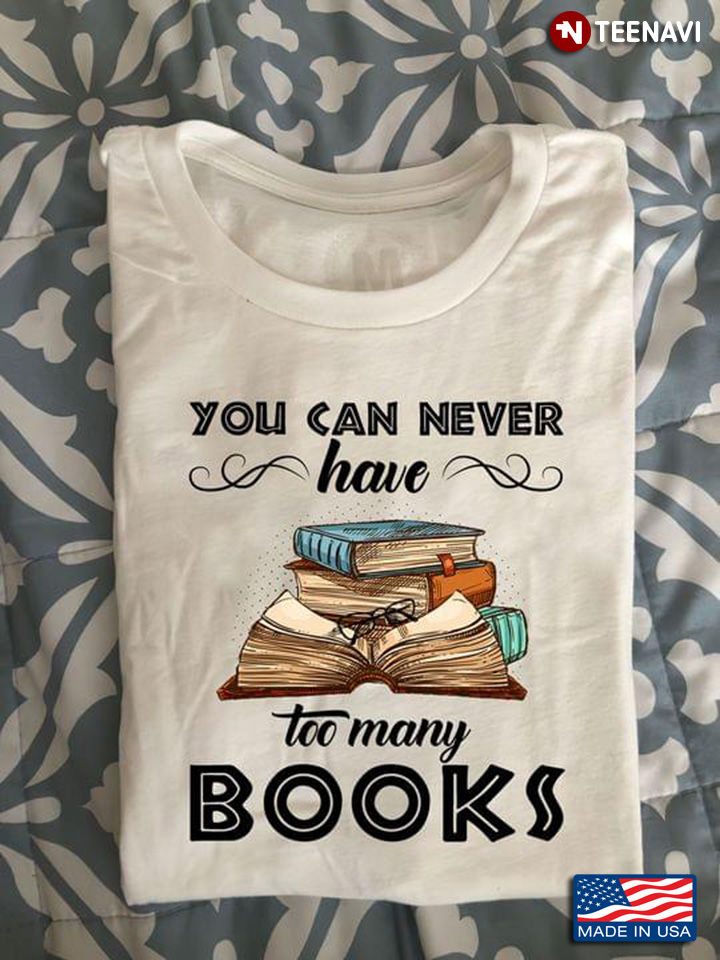 You Can Never Have Too Many Books Book Lovers