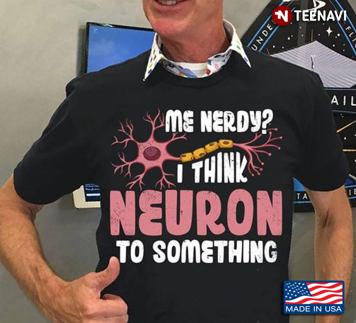 Me Nerdy I Think Neuron To Something