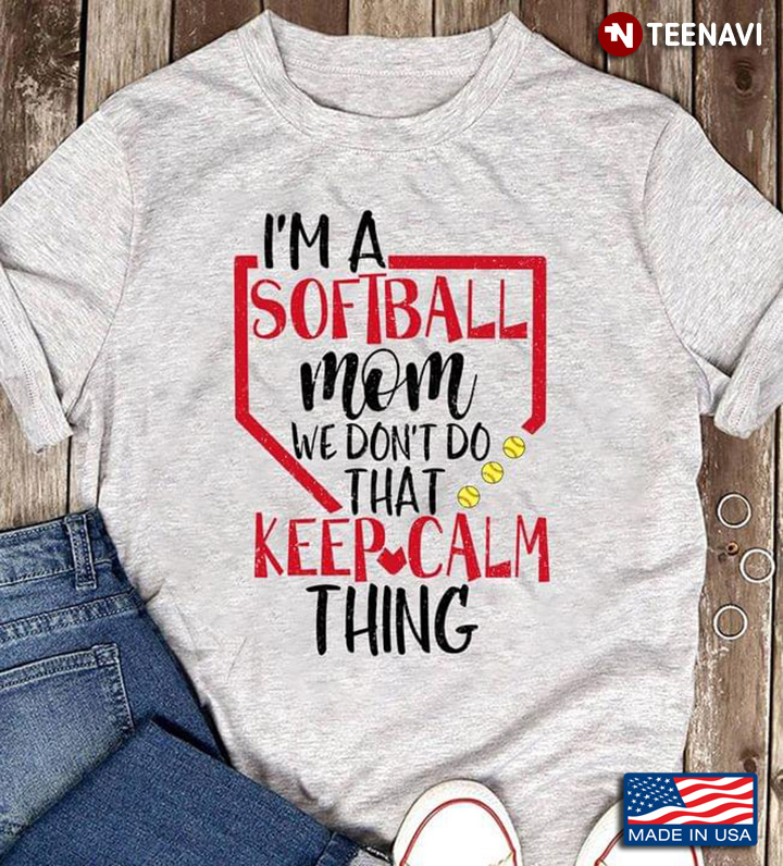 I'm A Softball Mom We Don't Do That Keep Calm Thing