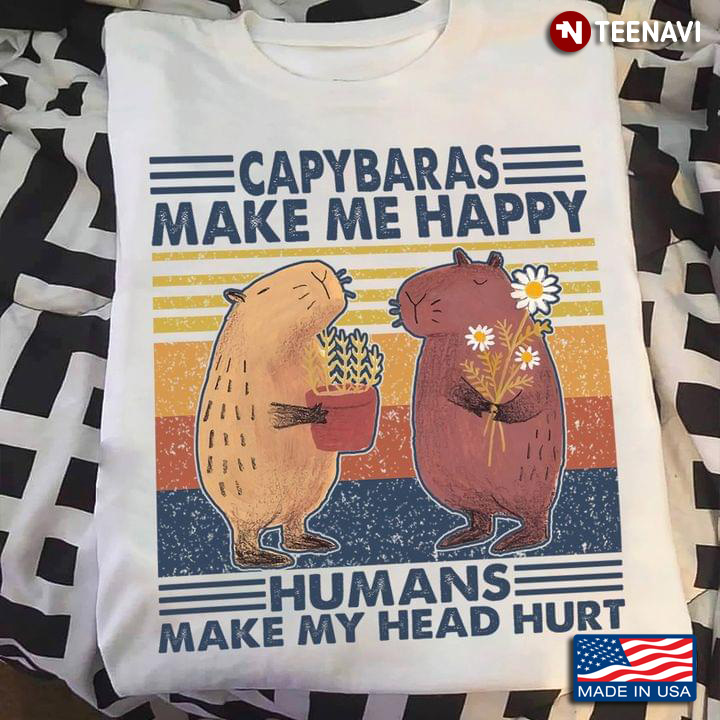 Capybaras Make Me Happy Humans Make My Head Hurt Vintage