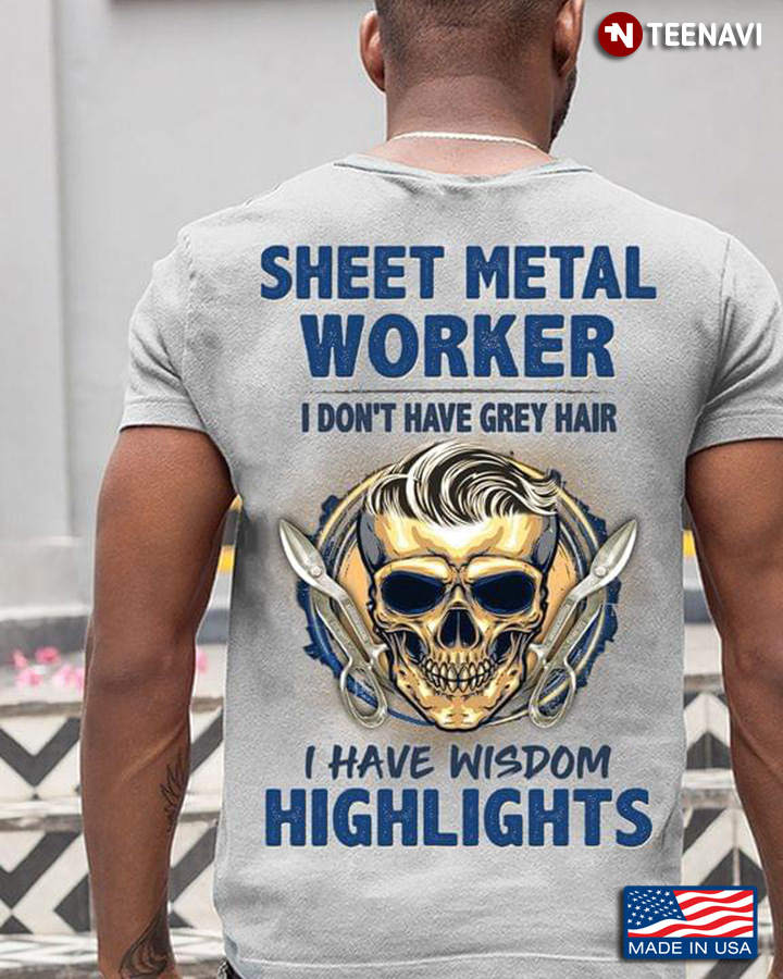 Sheet Metal Worker I Don't Have Grey Hair I Have Wisdom Highlights
