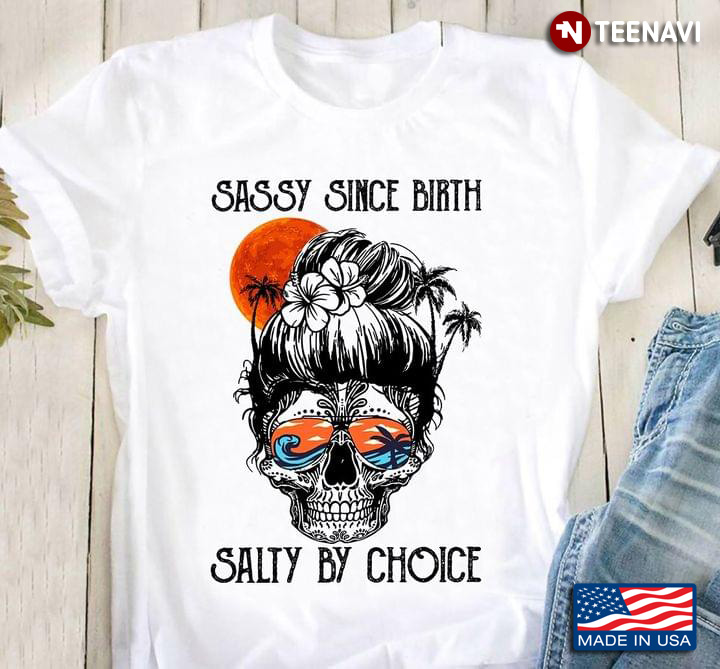 Sassy Since Birth Salty By Choice Ocean Skull