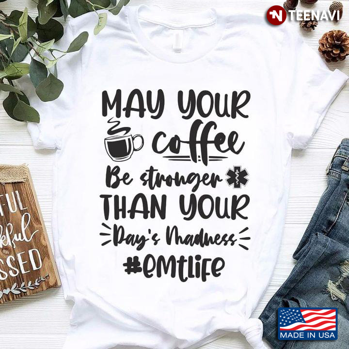 May Your Coffee Be Stronger Than Your Day's Madness EMTlife