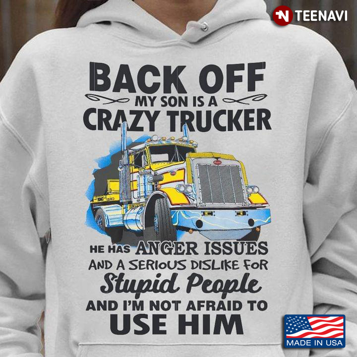 Back Off My Son Is A Crazy Trucker He Has Anger Issues And A Serious Dislike For Stupid People