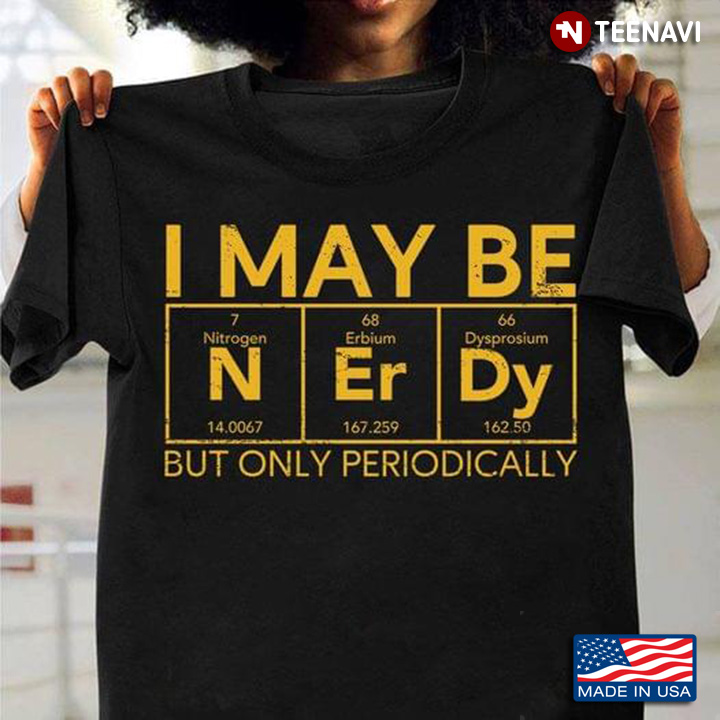 I May Be Nerdy But Only Periodically N Nitrogen Er Erbium Dy Dysprosium