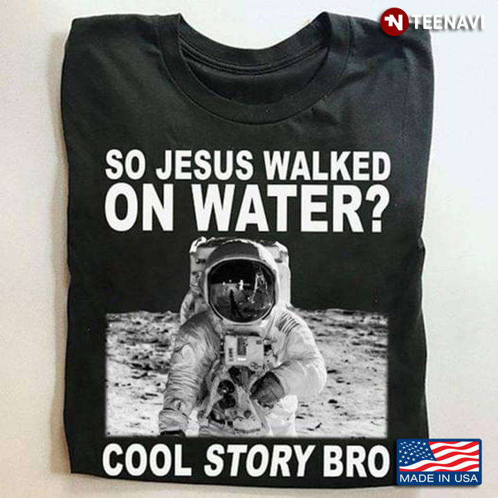 So Jesus Walked On Water Cool Story Bro Astronaut