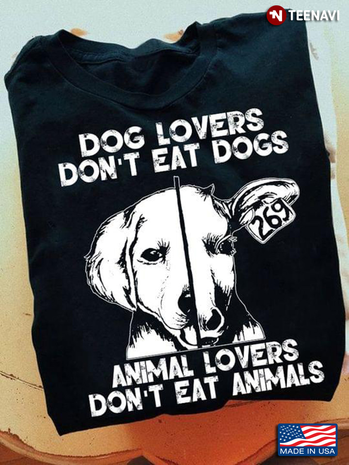 Dog Lovers Don't Eat Dogs Animal Lovers Don't Eat Animals
