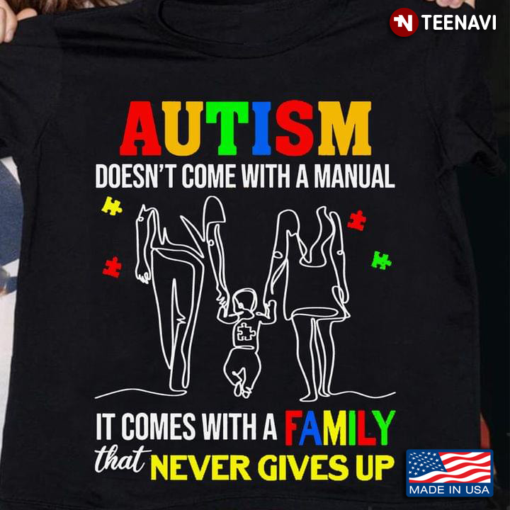 Autism Doesn't Come With A Manual It Comes With A Family That Never Gives Up