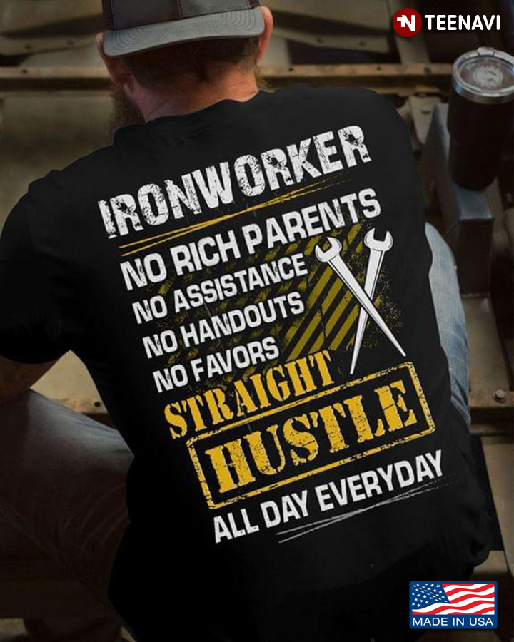 Ironworker No Rich Parents No Assistance No Handouts No Favors Straight Hustle All Day Everyday