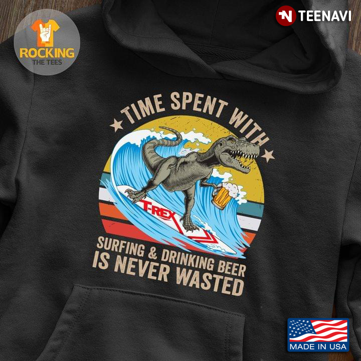 Time Spent With Surfing And Drinking Beer Is Never Wasted T-Rex Vintage