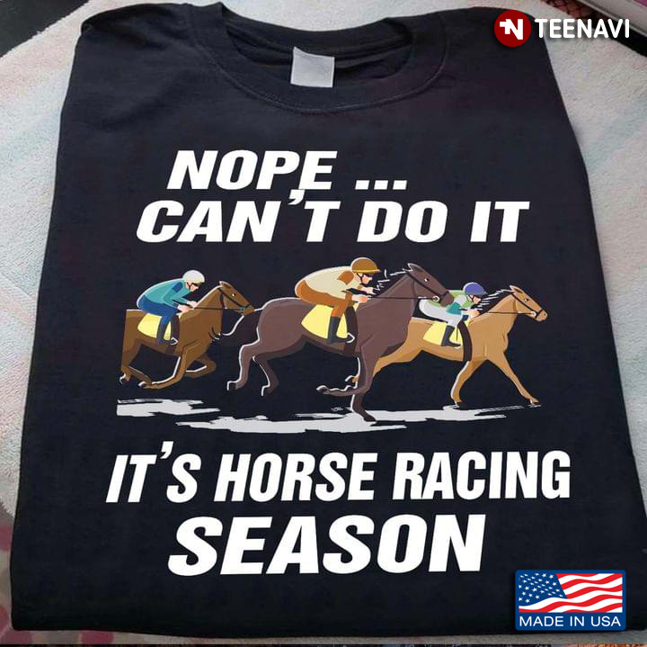 Nope Can't Do It It's Horse Racing Season