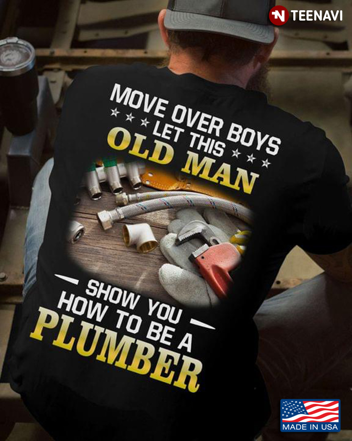 Move Over Boys Let This Old Man Show You How To Be A Plumber