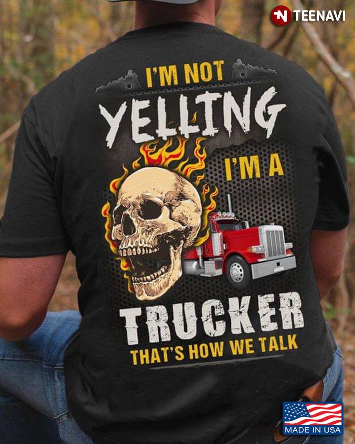 I'm Not Yelling I'm A Trucker That's How We Talk Skull