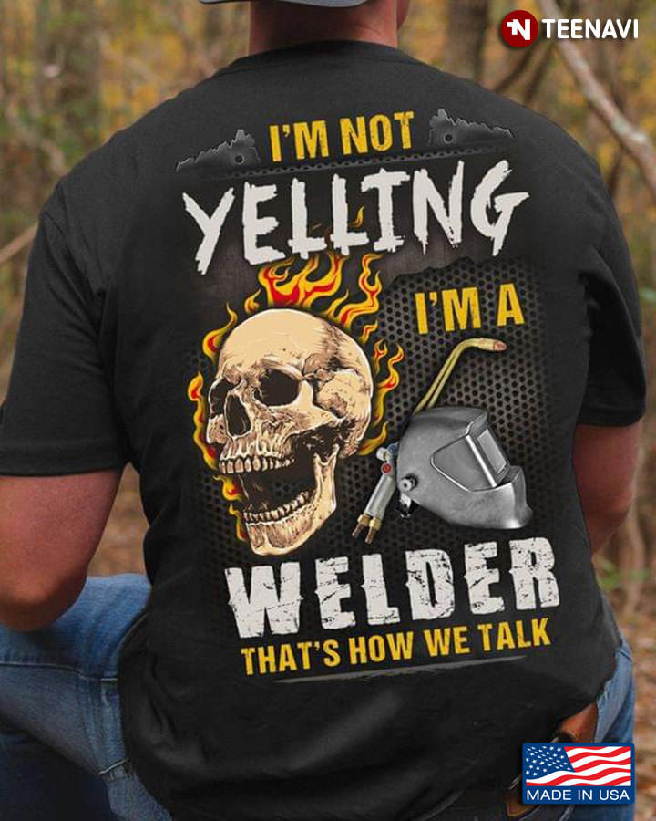 I'm Not Yelling I'm A Welder That's How We Talk Skull
