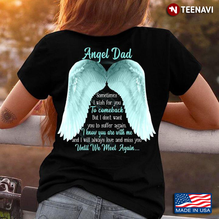 Angel Dad Sometimes I Wish For You To Comeback But I Don't Want You To Suffer Again I Know You Are