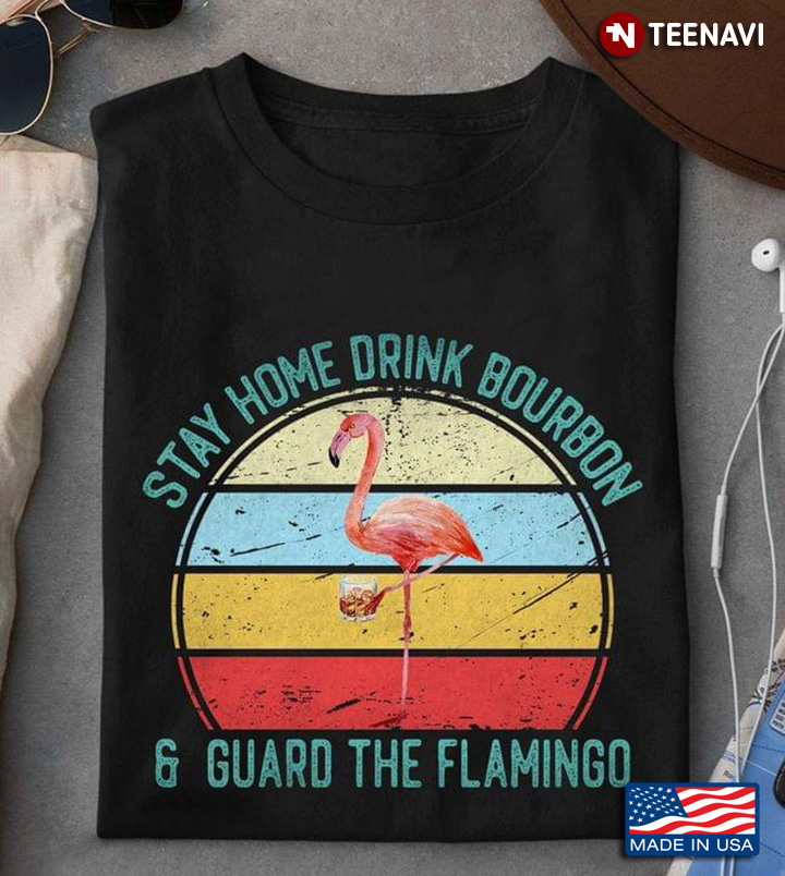 Stay Home Drink Bourbon And Guard The Flamingo Vintage