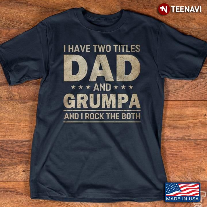 I Have Two Titles Dad And Grumpa And I Rock Them Both